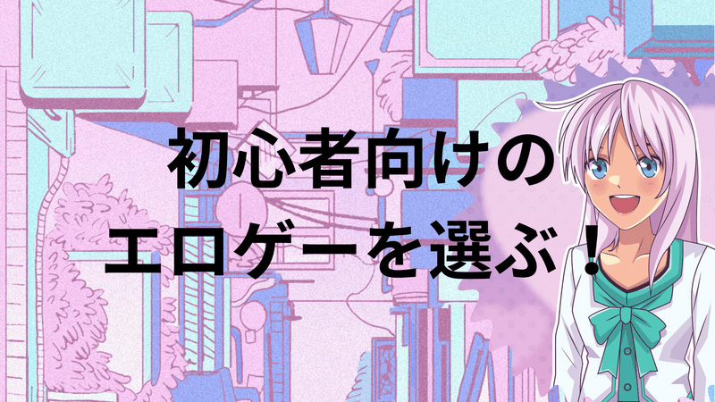 初心者向けのエロゲーを選ぶ！