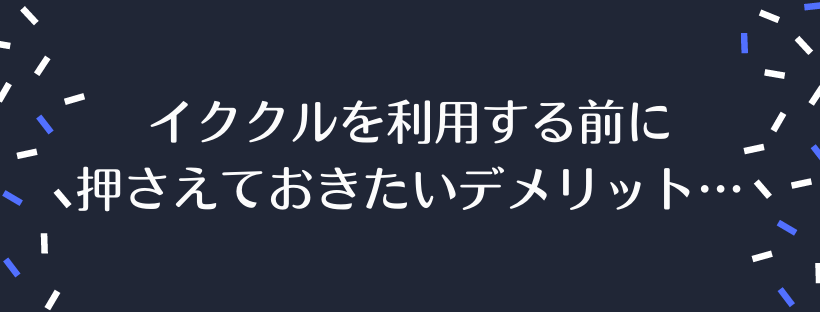 イククルのデメリット…