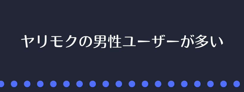 ヤリモクの男性ユーザーが多い