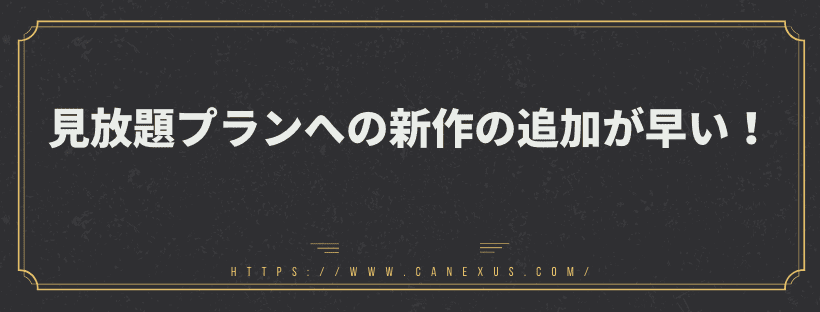 見放題プランの対象に追加されるタイミングが早い！